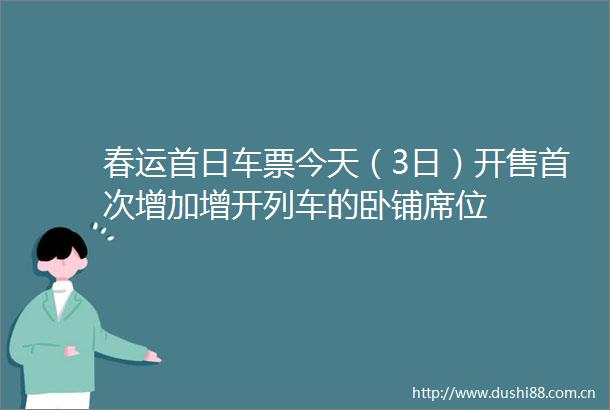 春运首日车票今天（3日）开售首次增加增开列车的卧铺席位