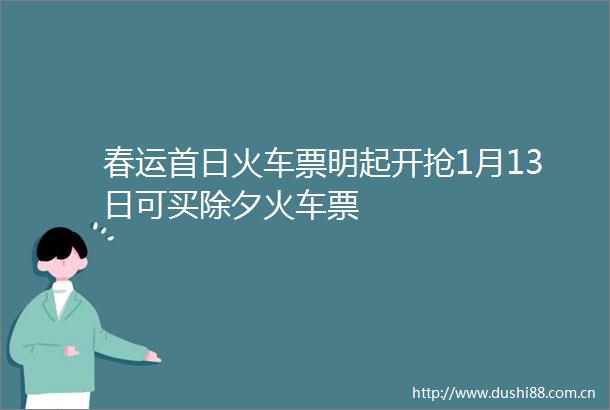 春运首日火车票明起开抢1月13日可买除夕火车票