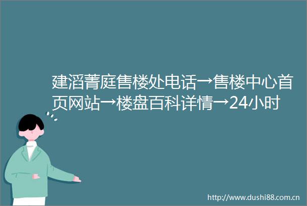 建滔菁庭售楼处电话→售楼中心首页网站→楼盘百科详情→24小时热线电话