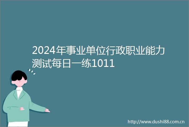 2024年事业单位行政职业能力测试每日一练1011