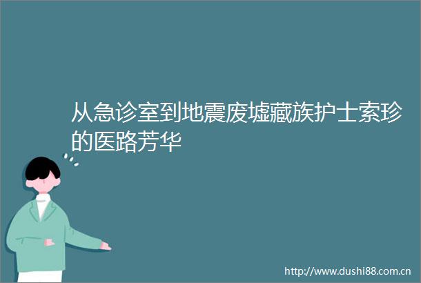 从急诊室到地震废墟藏族护士索珍的医路芳华