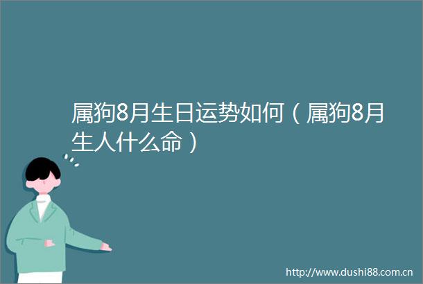 属狗8月生日运势如何（属狗8月生人什么命）