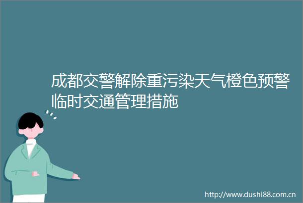 成都解除重污染天气橙色预警临时交通管理措施