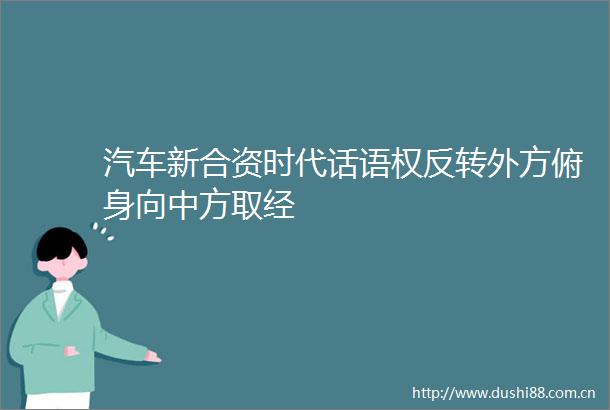 汽车新合资时代话语权反转外方俯身向中方取经