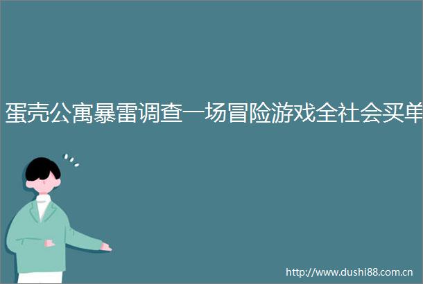 蛋壳公寓暴雷调查一场冒险游戏全社会买单