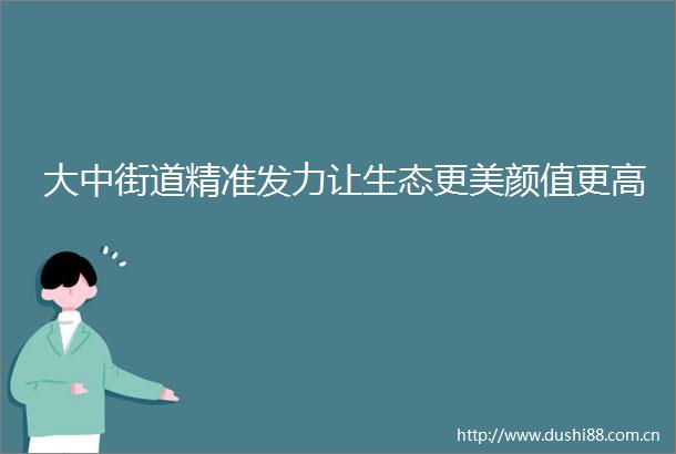 大中街道精准发力让生态更美颜值更高