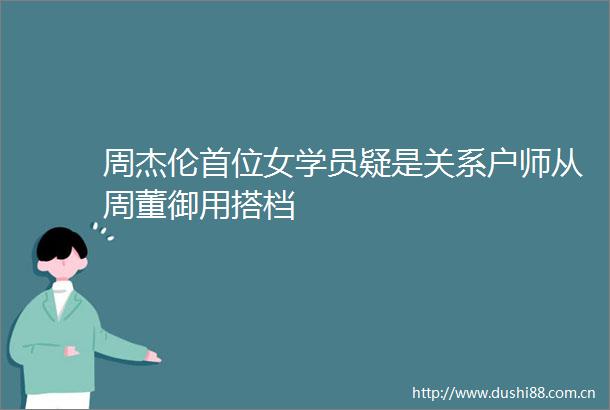周杰伦首位女学员疑是关系户师从周董御用搭档
