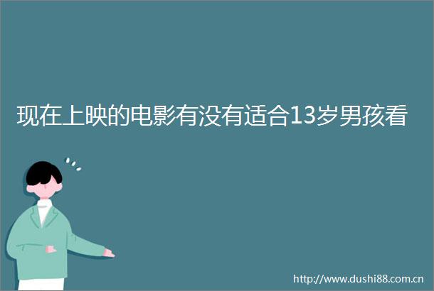 现在上映的电影有没有适合13岁男孩看