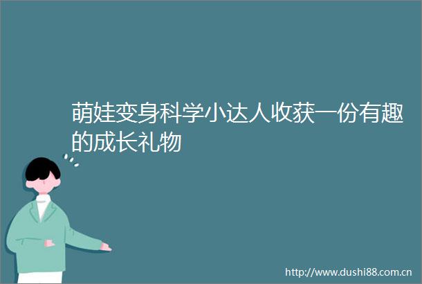 萌娃变身科学小达人收获一份有趣的成长礼物
