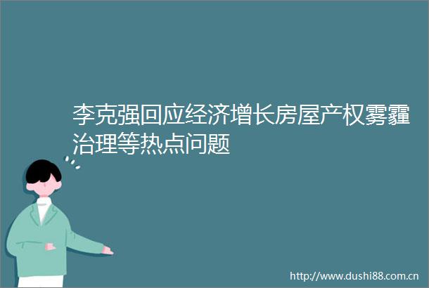李克强回应经济增长房屋产权雾霾治理等热点问题