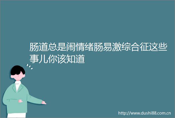 肠道总是闹情绪肠易激综合征这些事儿你该知道