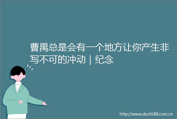 曹禺总是会有一个地方让你产生非写不可的冲动｜纪念