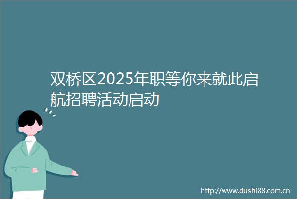 双桥区2025年职等你来就此启航招聘活动启动