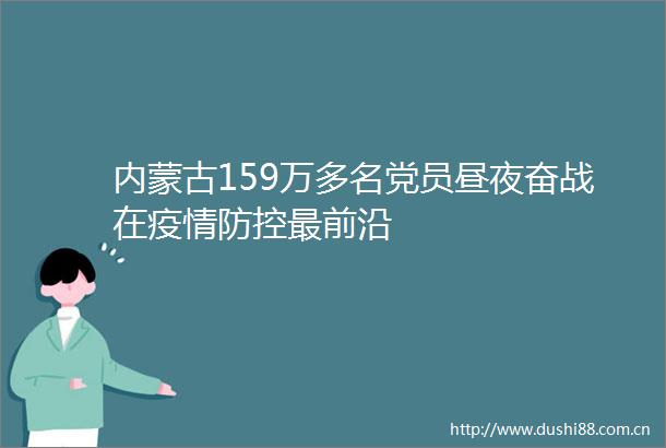 内蒙古159万多名党员昼夜奋战在疫情防控最前沿
