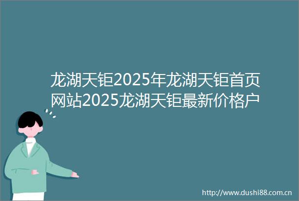 龙湖天钜2025年龙湖天钜首页网站2025龙湖天钜最新价格户型容积率小区环境