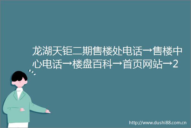 龙湖天钜二期售楼处电话→售楼中心电话→楼盘百科→首页网站→24小时热线电话