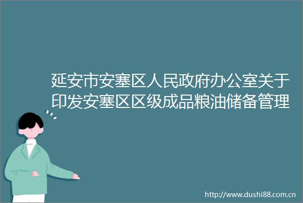 延安市安塞区办公室关于印发安塞区区级成品粮油储备管理办法的通知
