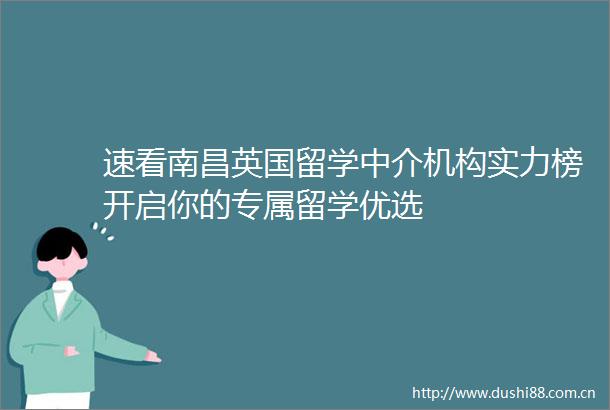 速看南昌英国留学中介机构实力榜开启你的专属留学优选