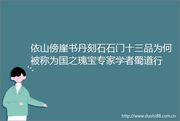 依山傍崖书丹刻石石门十三品为何被称为国之瑰宝专家学者蜀道行