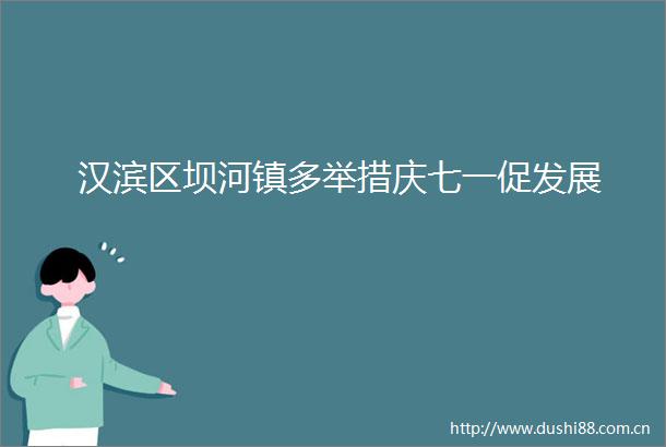 汉滨区坝河镇多举措庆七一促发展