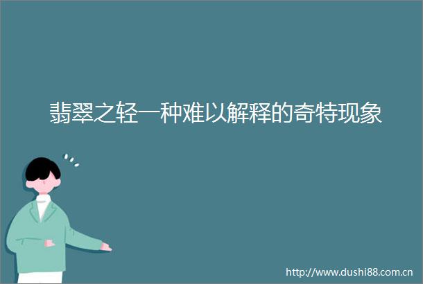 翡翠之轻一种难以解释的奇特现象