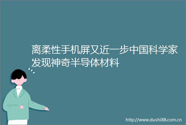 离柔性手机屏又近一步科学家发现神奇半导体材料