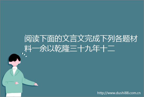 阅读下面的文言文完成下列各题材料一余以乾隆三十九年十二