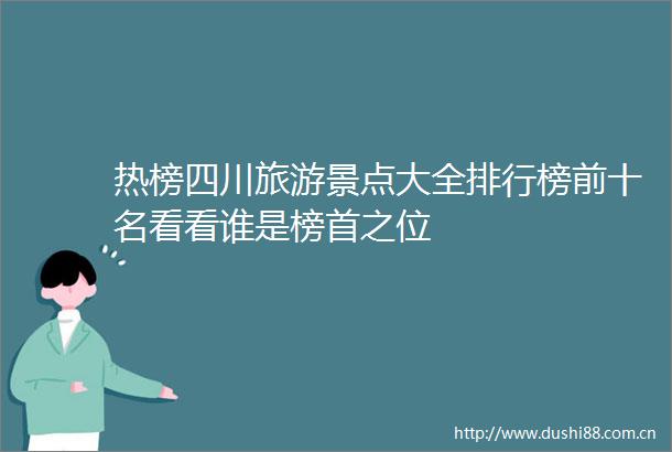热榜四川旅游景点大全排行榜前十名看看谁是榜首之位