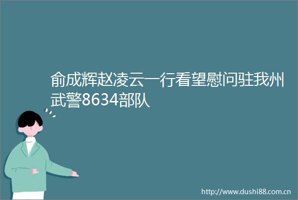 俞成辉赵凌云一行看望慰问驻我州武警8634