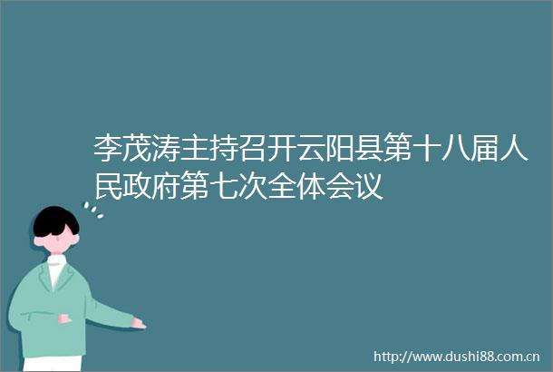 李茂涛主持召开云阳县第十八届第七次全体会议