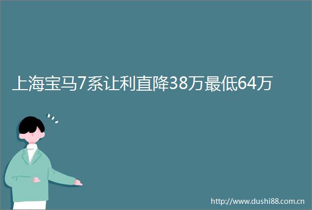 上海宝马7系让利直降38万最低64万