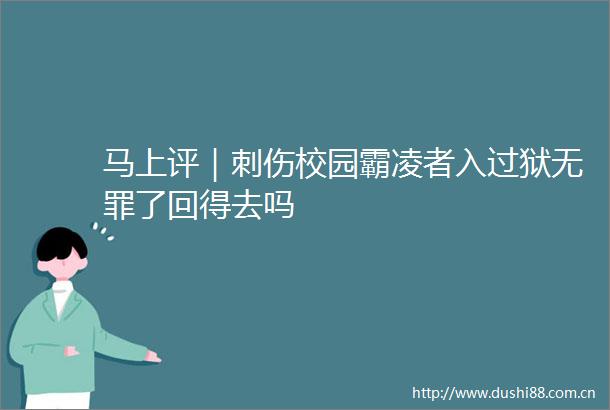 马上评｜刺伤校园霸凌者入过狱无罪了回得去吗