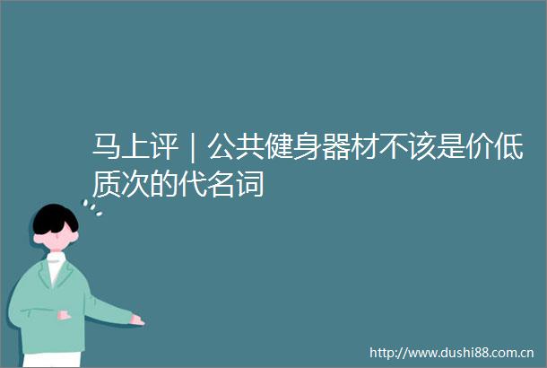马上评｜公共健身器材不该是价低质次的代名词