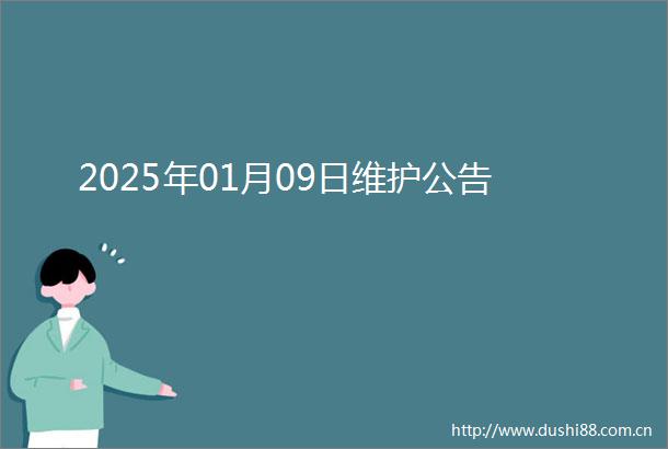 2025年01月09日维护公告