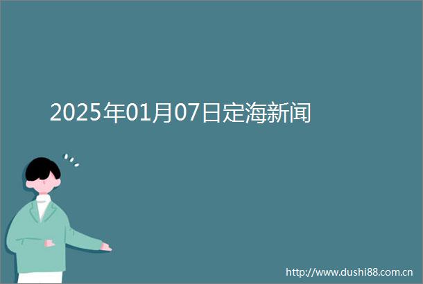 2025年01月07日定海新闻