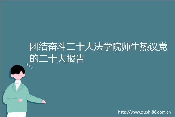 团结奋斗二十大法学院师生热议党的二十大报告