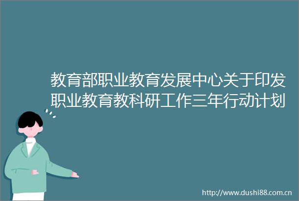 教育部职业教育发展中心关于印发职业教育教科研工作三年行动计划（20252027年）的通知