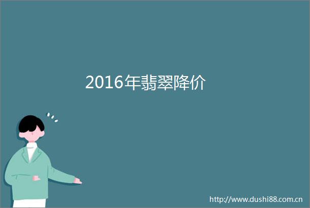 2016年翡翠降价