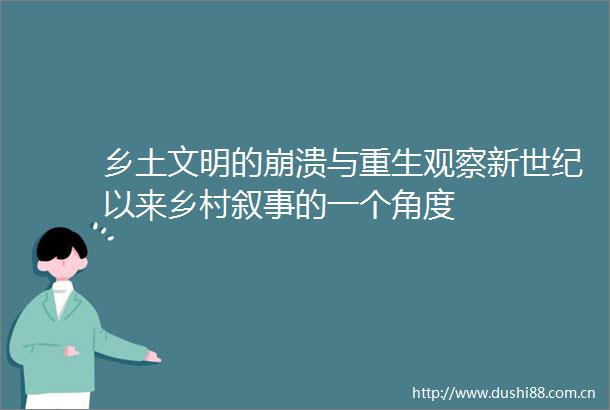 乡土文明的崩溃与重生观察新世纪以来乡村叙事的一个角度