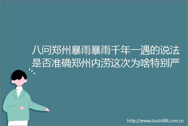 八问郑州暴雨暴雨千年一遇的说法是否准确郑州内涝这次为啥特别严重