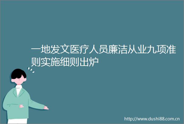 一地发文医疗人员廉洁从业九项准则实施细则出炉