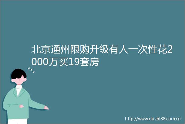 北京通州限购升级有人一次性花2000万买19套房