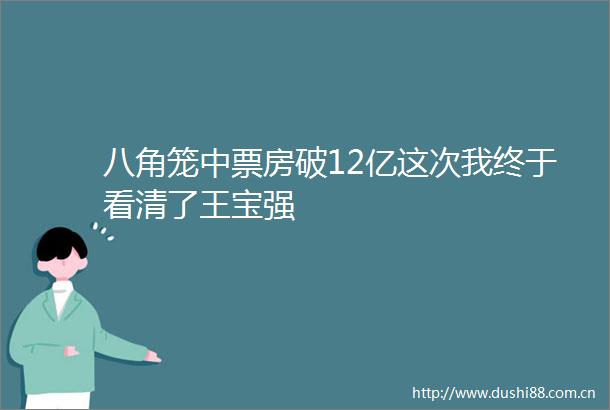 八角笼中票房破12亿这次我终于看清了王宝强