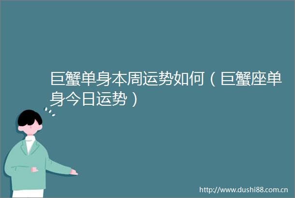 巨蟹单身本周运势如何（巨蟹座单身今日运势）