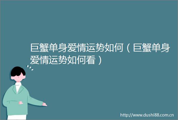 巨蟹单身爱情运势如何（巨蟹单身爱情运势如何看）