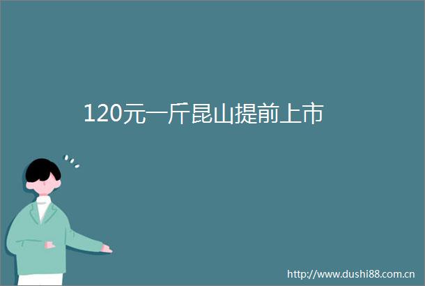 120元一斤昆山提前上市