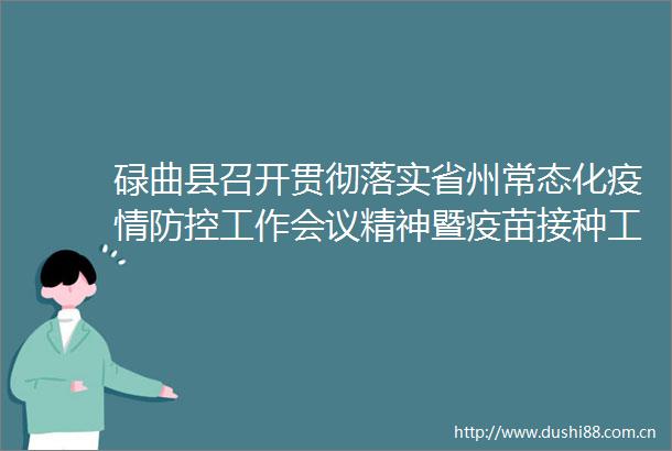 碌曲县召开贯彻落实省州常态化疫情防控工作会议精神暨疫苗接种工作推进会