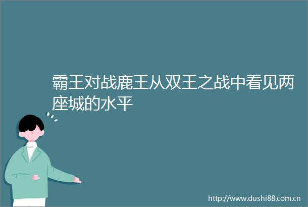 霸王对战鹿王从双王之战中看见两座城的水平