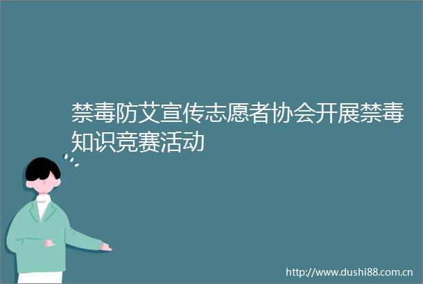 禁毒防艾宣传志愿者协会开展禁毒知识竞赛活动