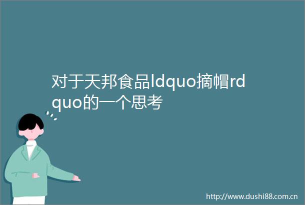 对于天邦食品ldquo摘帽rdquo的一个思考